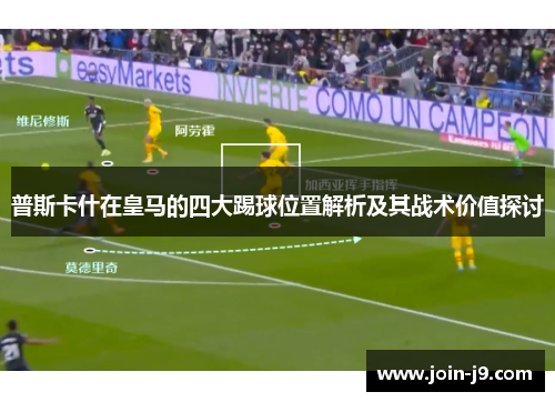 普斯卡什在皇马的四大踢球位置解析及其战术价值探讨