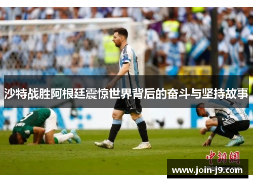 沙特战胜阿根廷震惊世界背后的奋斗与坚持故事