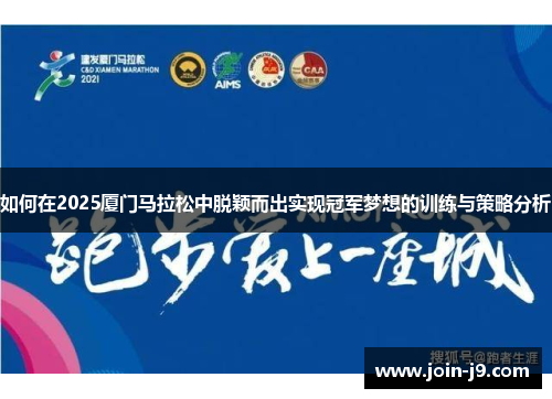如何在2025厦门马拉松中脱颖而出实现冠军梦想的训练与策略分析