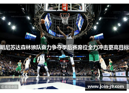 明尼苏达森林狼队奋力争夺季后赛席位全力冲击更高目标 明尼苏达森林狼队奋力争夺季后赛席位全力冲击更高目标