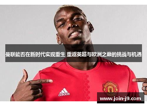 曼联能否在新时代实现重生 重返英超与欧洲之巅的挑战与机遇