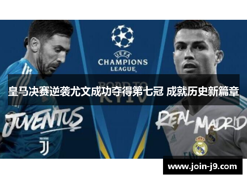 皇马决赛逆袭尤文成功夺得第七冠 成就历史新篇章