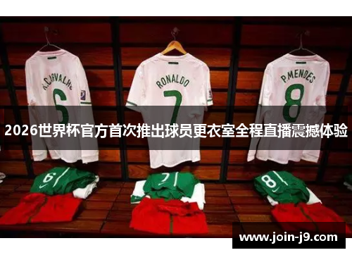 2026世界杯官方首次推出球员更衣室全程直播震撼体验