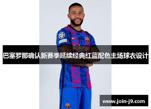 巴塞罗那确认新赛季延续经典红蓝配色主场球衣设计