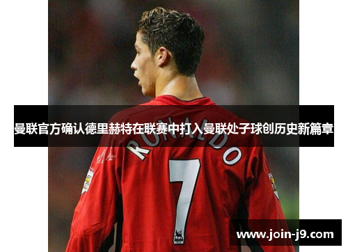 曼联官方确认德里赫特在联赛中打入曼联处子球创历史新篇章