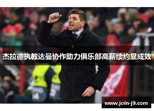 杰拉德执教达曼协作助力俱乐部高薪续约显成效