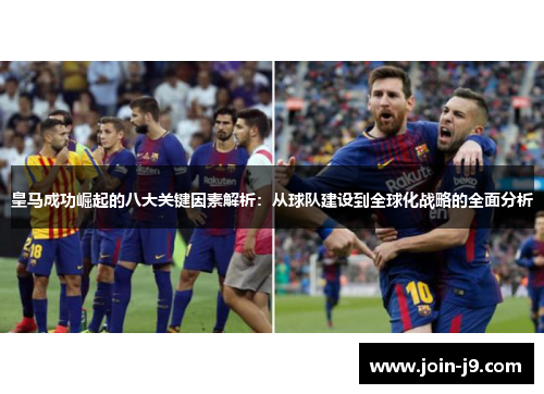 皇马成功崛起的八大关键因素解析：从球队建设到全球化战略的全面分析