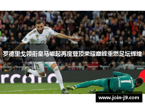 罗德里戈领衔皇马崛起再度登顶荣耀巅峰重燃足坛辉煌